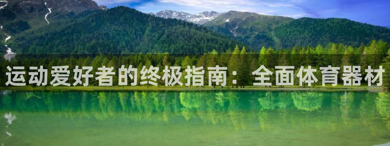 星欧娱乐平台怎么样：运动爱好者的终极指南：全面体育器