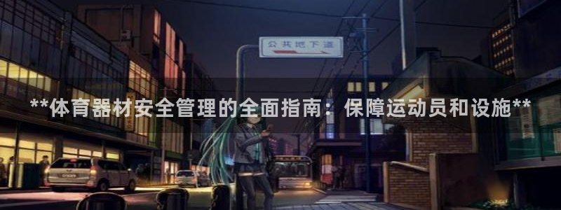 星欧娱乐扣款流程详解图：**体育器材安全管理的全面指