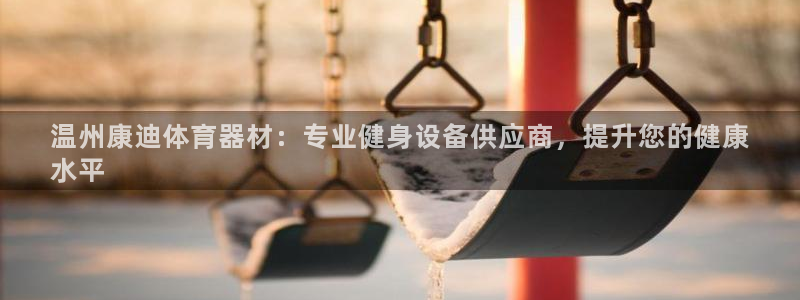 星欧娱乐挂机赚钱：温州康迪体育器材：专业健身设备供应