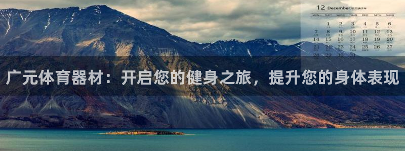 星欧娱乐平台怎么样可靠吗：广元体育器材：开启您的健身之旅，提 
