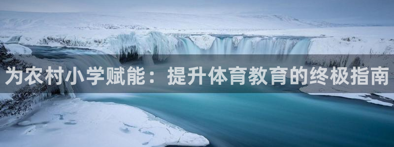 星欧娱乐公司怎么样：为农村小学赋能：提升体育教育的终极指南