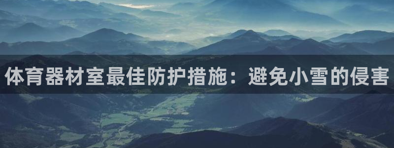 永韬星娱乐：体育器材室最佳防护措施：避免小雪的侵害